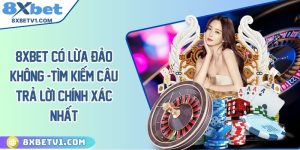 8Xbet có lừa đảo không - Tìm kiếm câu trả lời chính xác nhất