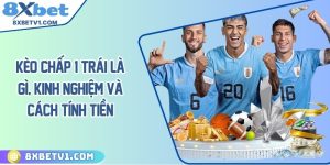Kèo chấp 1 trái là gì, kinh nghiệm và cách tính tiền