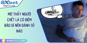 Mơ thấy người chết là có điềm báo gì? Nên đánh số nào?