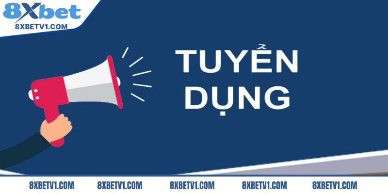 Tuyển dụng 8Xbet nhằm mục đích gì?